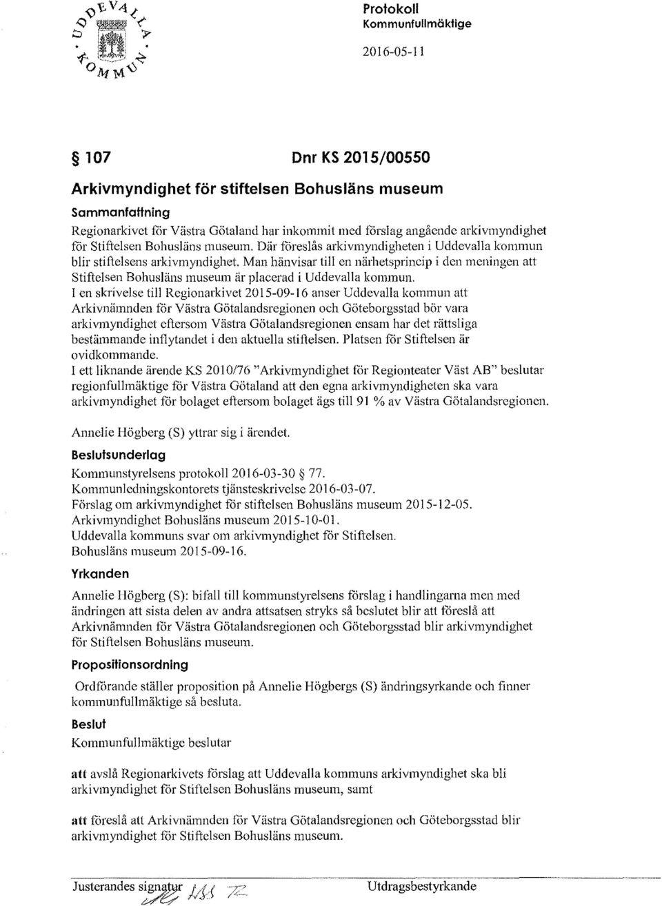 I en skrivelse till Regionarkivet 20I5-09-I6 anser Uddevalla kommun att Arkivnämnden for Västra Götalandsregionen och Göteborgsstad bör vara arkivmyndighet eftersom Västra Götalandsregionen ensam har