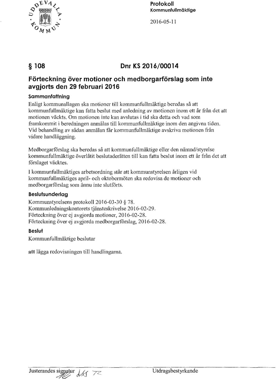 Om motionen inte kan avslutas i tid ska detta och vad som framkommit i beredningen anmälas till kommunfullmäktige inom den angivna tiden.