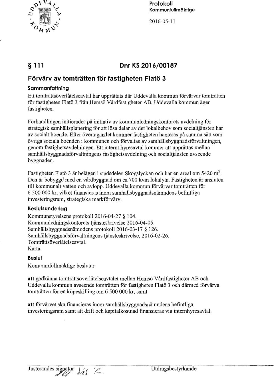 Förhandlingen initierades på initiativ av kommunledningskontorets avdelning får strategisk samhällsplanering får att lösa delar av det lokalbehov som socialtjänsten har av socialt boende.