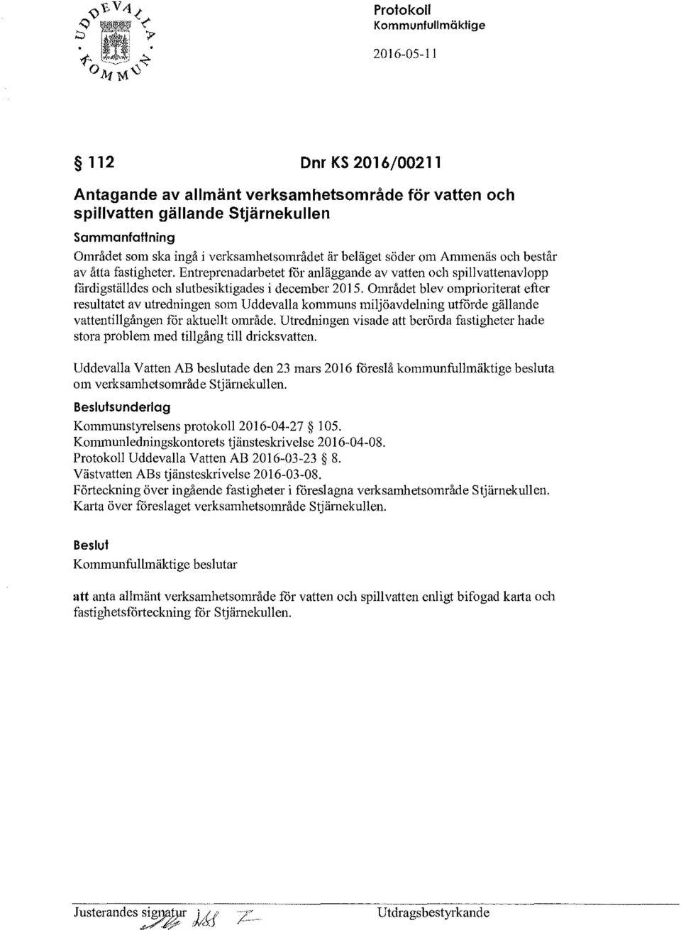 Området blev omprioriterat efter resultatet av utredningen som Uddevalla kommuns miljöavdelning utfcirde gällande vattentillgången fcir aktuellt område.