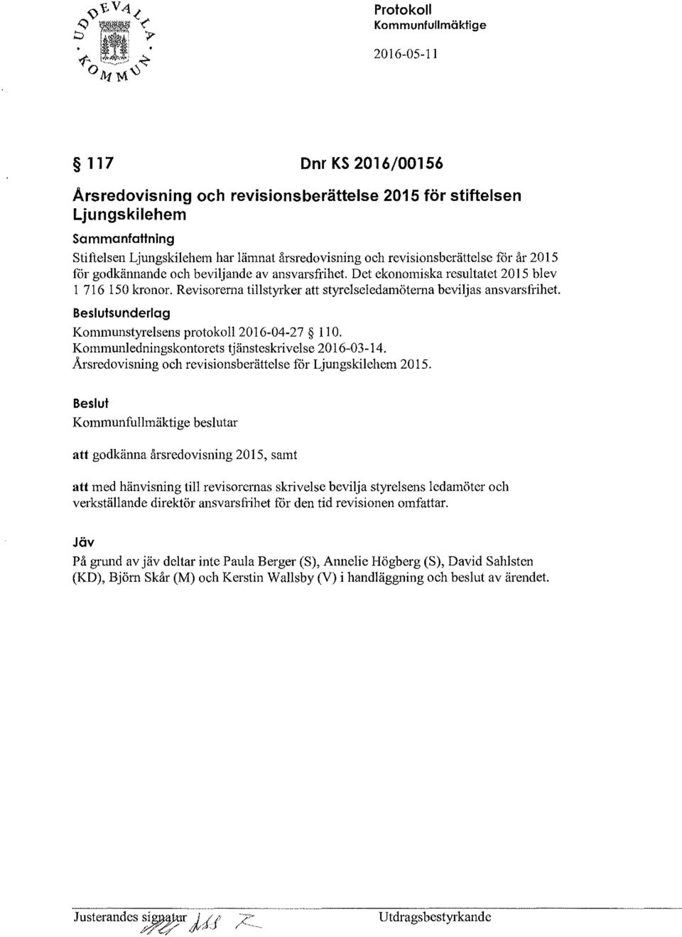 sunderlag Kommunstyrelsens protokoll 2016-04-27 Il O. Kommunledningskontorets tjänsteskrivelse 2016-03-14. Årsredovisning och revisionsberättelse for Ljungskilehem 2015.
