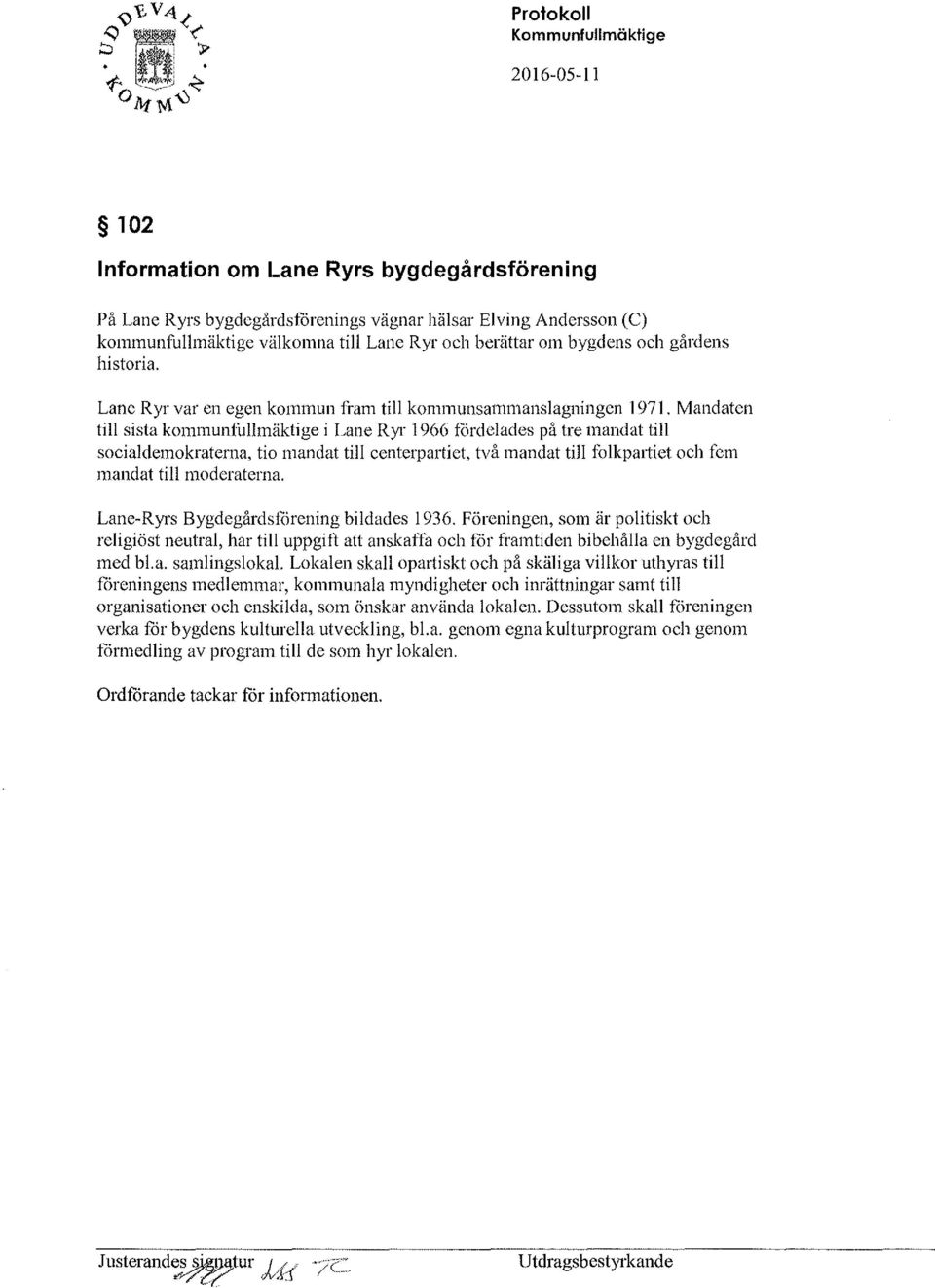 Mandaten till sista kommunfullmäktige i Lan e R yr 1966 fordelades på tre mandat till socialdemokraterna, tio mandat till centerpartiet, två mandat till folkpartiet och fem mandat till moderaterna.