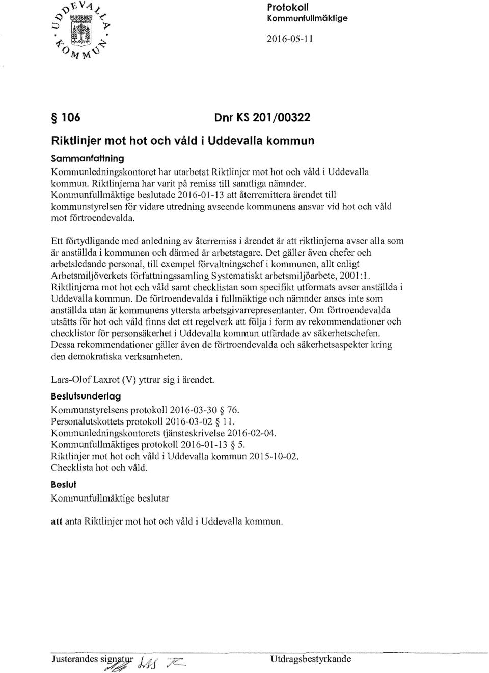 Kommunfuiimäktige beslutade 20 J 6-01- J 3 att återremittera ärendet till kommunstyrelsen Hir vidare utredning avseende kommunens ansvar vid hot och våld mot fårtroendevalda.