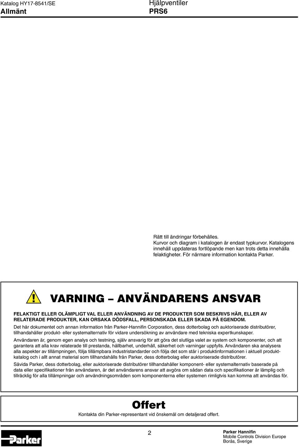 VARNING ANVÄNDARENS ANSVAR FELAKTIGT ELLER OLÄMPLIGT VAL ELLER ANVÄNDNING AV DE PRODUKTER SOM BESKRIVS HÄR, ELLER AV RELATERADE PRODUKTER, KAN ORSAKA DÖDSFALL, PERSONSKADA ELLER SKADA PÅ EGENDOM.