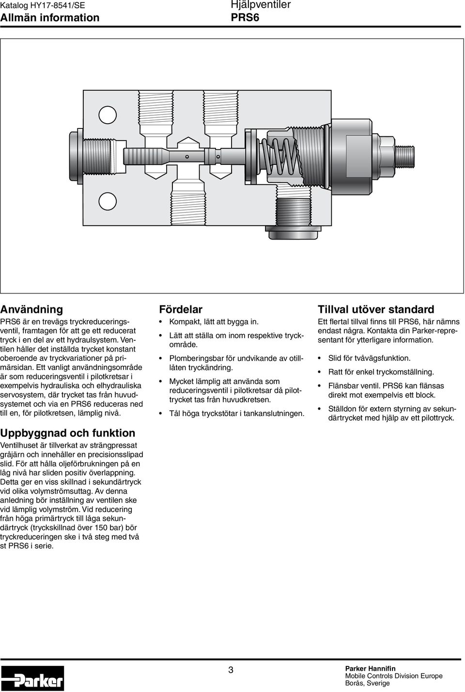 Ett vanligt användningsområde är som reduceringsventil i pilotkretsar i exempelvis hydrauliska och elhydrauliska servosystem, där trycket tas från huvudsystemet och via en reduceras ned till en, för