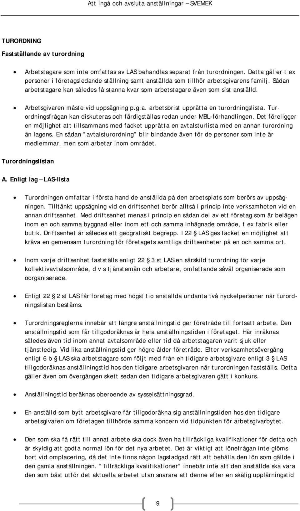 Arbetsgivaren måste vid uppsägning p.g.a. arbetsbrist upprätta en turordningslista. Turordningsfrågan kan diskuteras och färdigställas redan under MBL-förhandlingen.