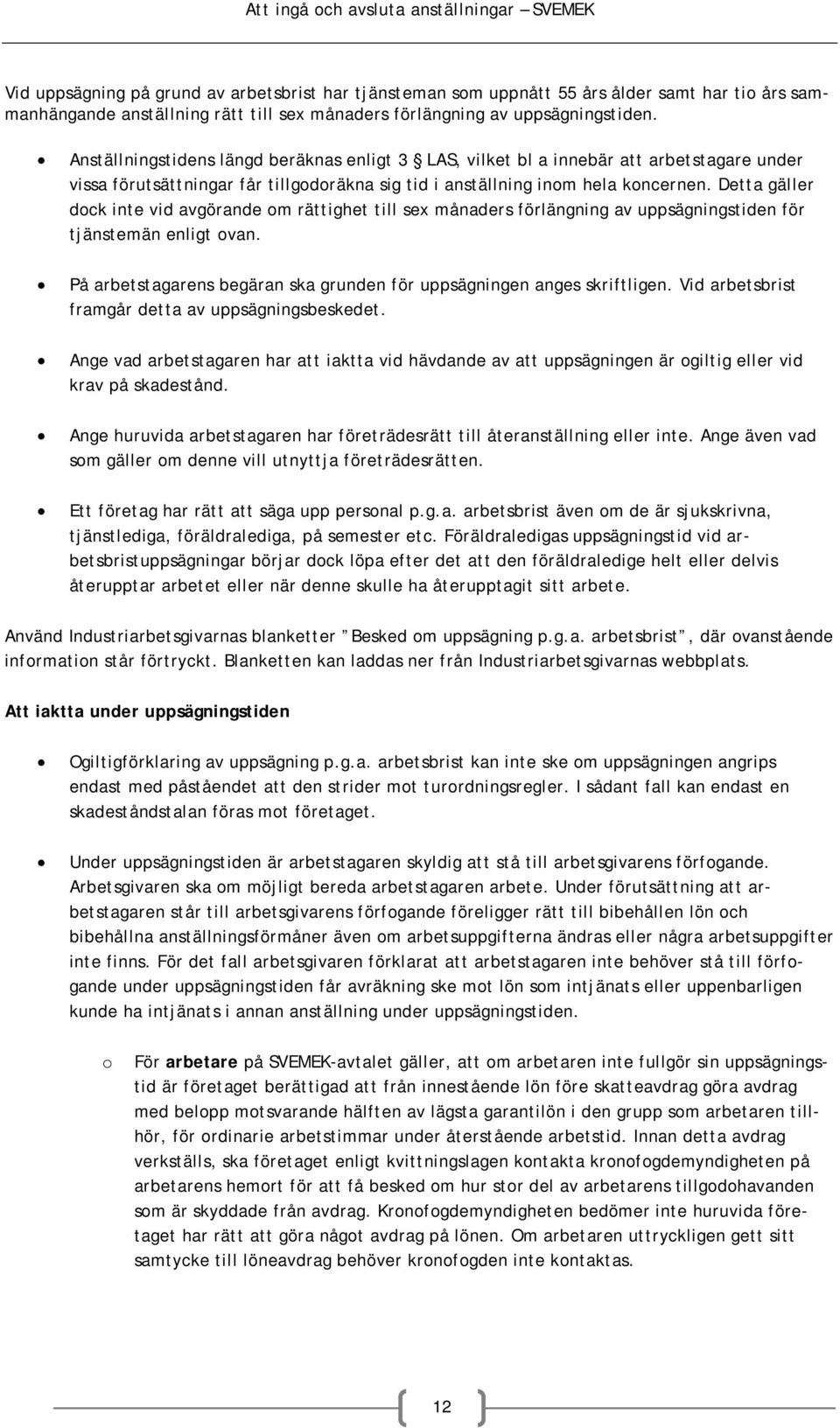 Detta gäller dock inte vid avgörande om rättighet till sex månaders förlängning av uppsägningstiden för tjänstemän enligt ovan.