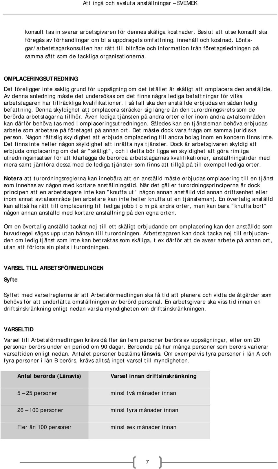 OMPLACERINGSUTREDNING Det föreligger inte saklig grund för uppsägning om det istället är skäligt att omplacera den anställde.