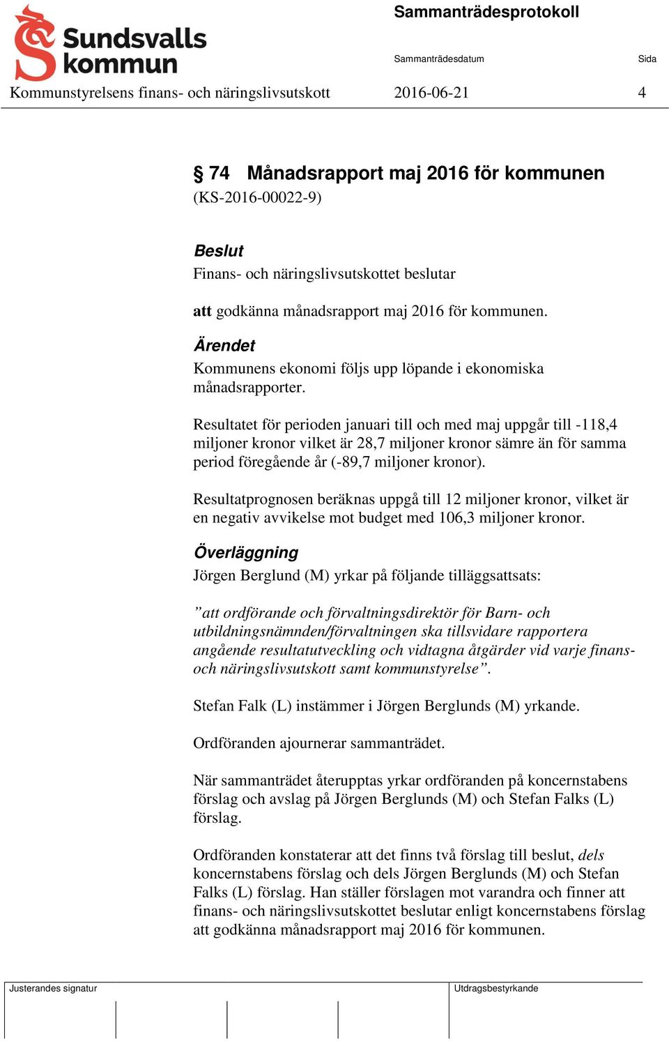 Resultatet för perioden januari till och med maj uppgår till -118,4 miljoner kronor vilket är 28,7 miljoner kronor sämre än för samma period föregående år (-89,7 miljoner kronor).