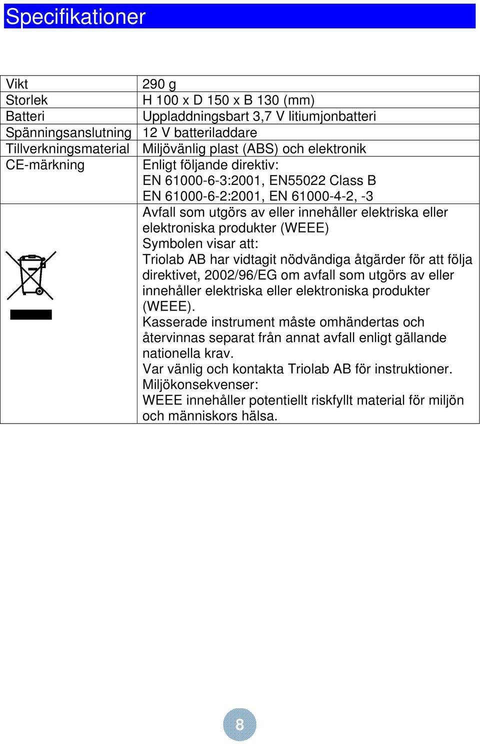 (WEEE) Symbolen visar att: Triolab AB har vidtagit nödvändiga åtgärder för att följa direktivet, 2002/96/EG om avfall som utgörs av eller innehåller elektriska eller elektroniska produkter (WEEE).