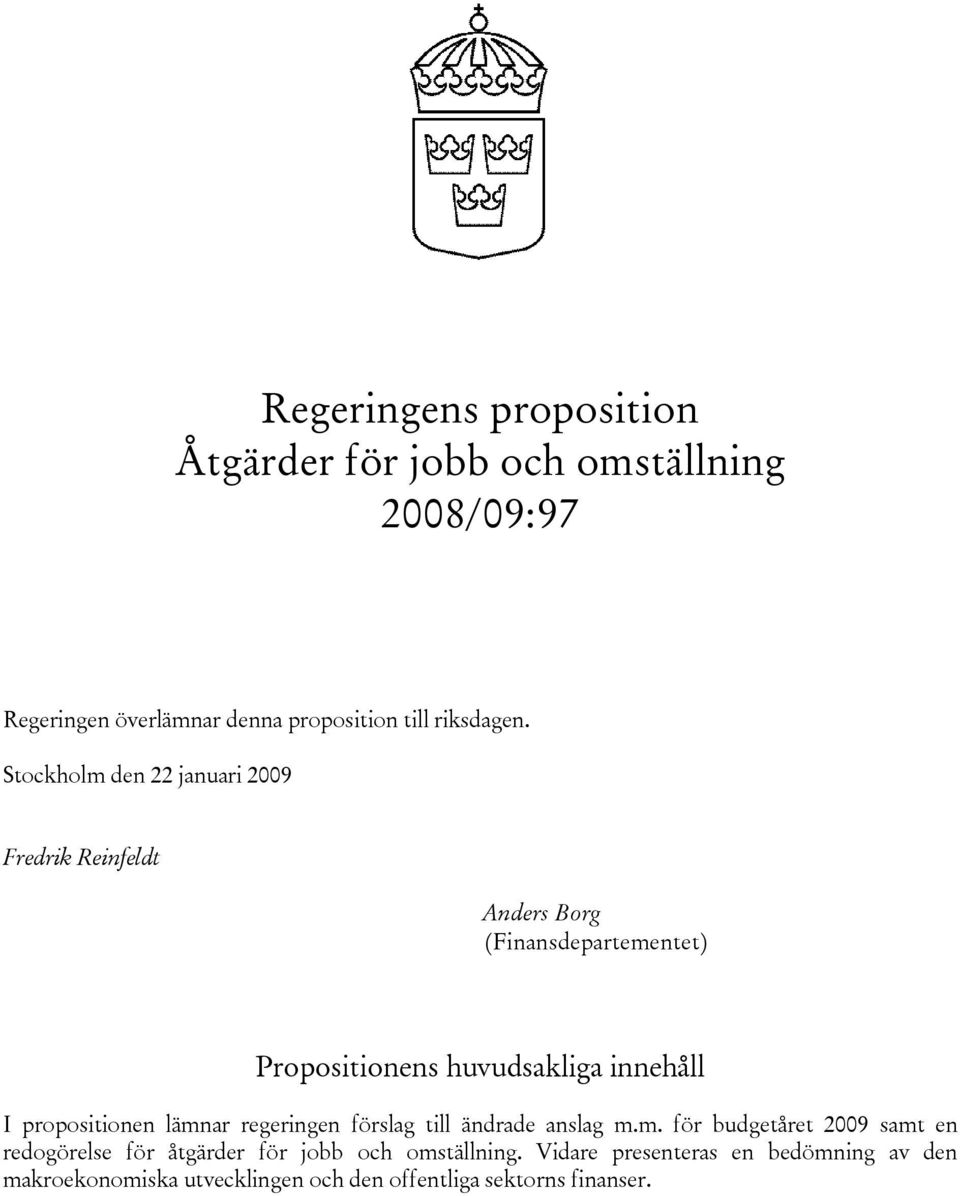 propositionen lämnar regeringen förslag till ändrade anslag m.m. för budgetåret 2009 samt en redogörelse för åtgärder för jobb och omställning.