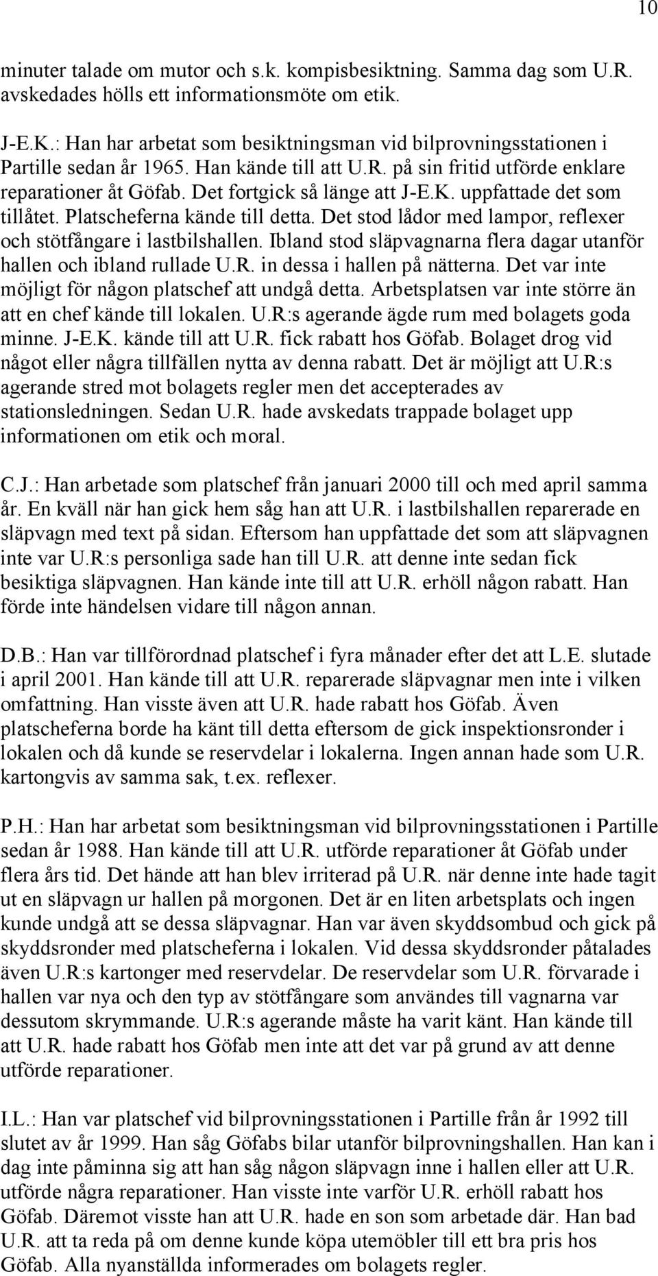 uppfattade det som tillåtet. Platscheferna kände till detta. Det stod lådor med lampor, reflexer och stötfångare i lastbilshallen.