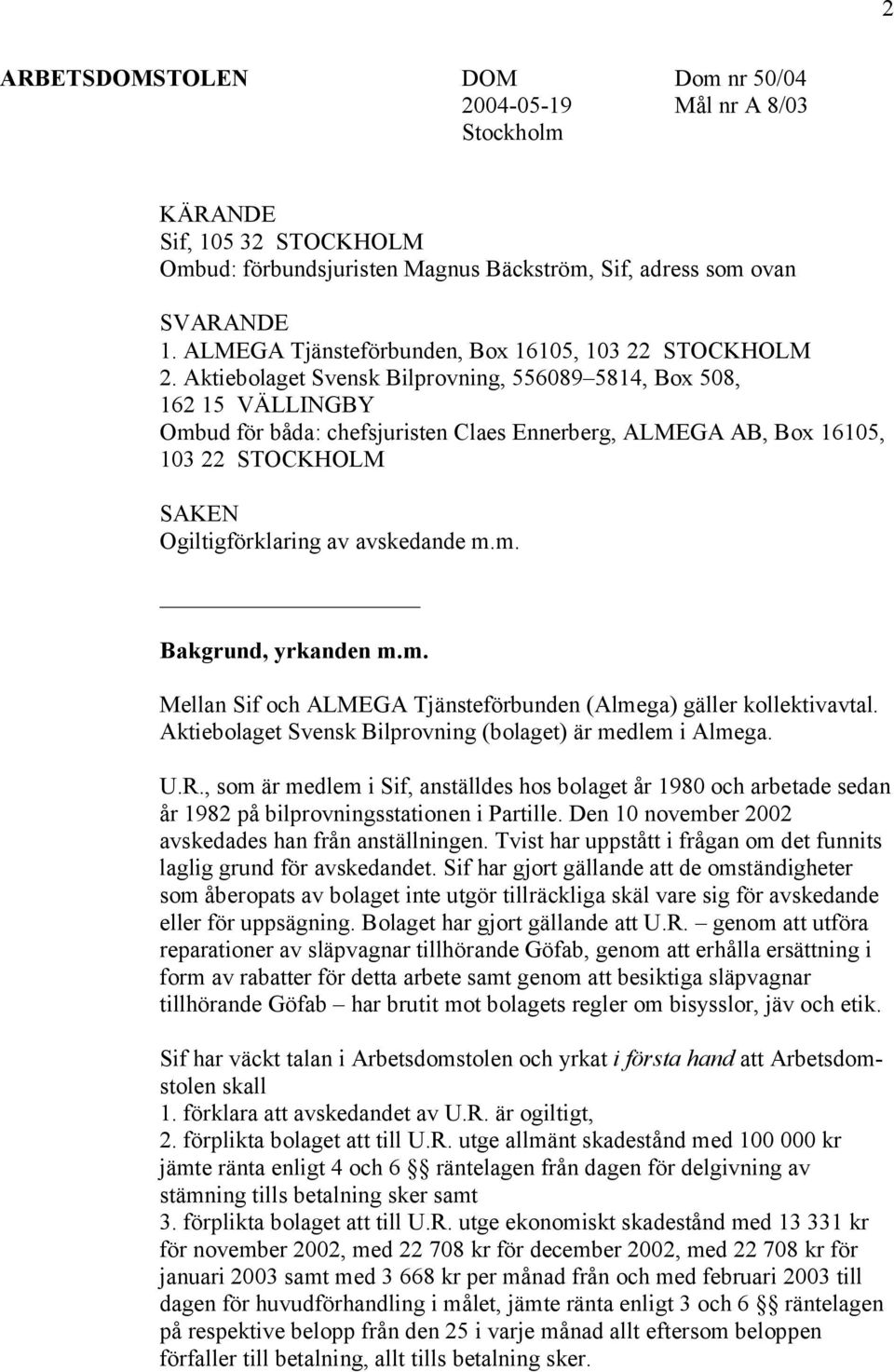 Aktiebolaget Svensk Bilprovning, 556089 5814, Box 508, 162 15 VÄLLINGBY Ombud för båda: chefsjuristen Claes Ennerberg, ALMEGA AB, Box 16105, 103 22 STOCKHOLM SAKEN Ogiltigförklaring av avskedande m.m. Bakgrund, yrkanden m.