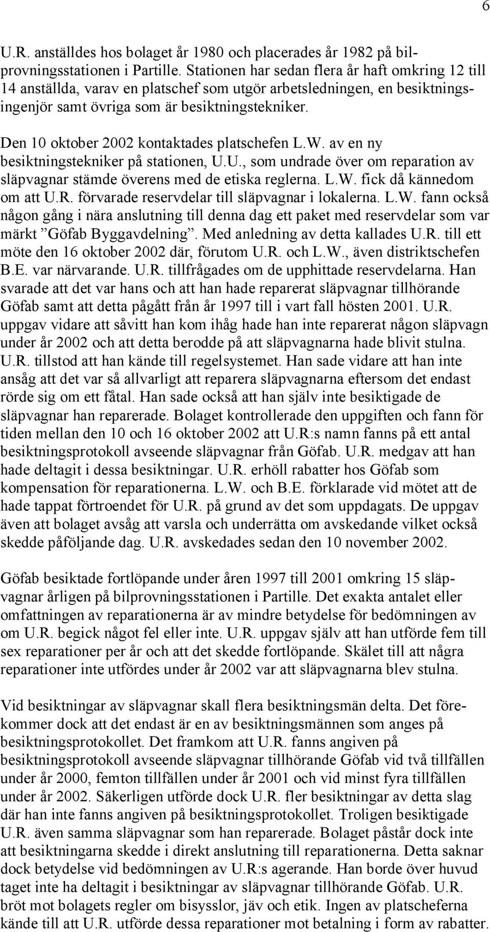 Den 10 oktober 2002 kontaktades platschefen L.W. av en ny besiktningstekniker på stationen, U.U., som undrade över om reparation av släpvagnar stämde överens med de etiska reglerna. L.W. fick då kännedom om att U.