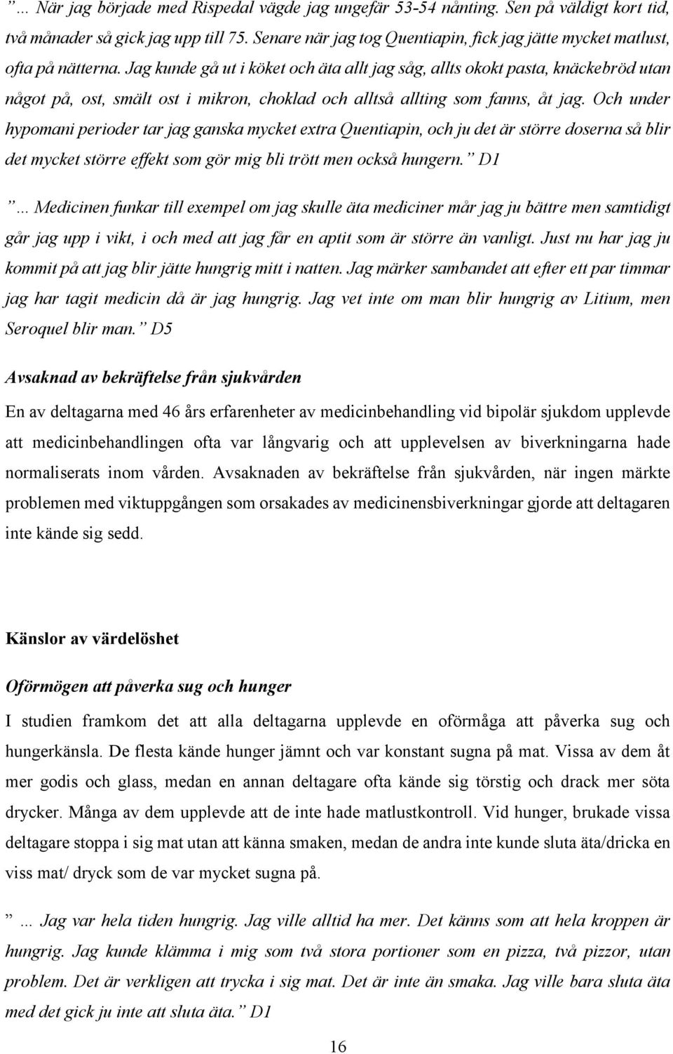 Jag kunde gå ut i köket och äta allt jag såg, allts okokt pasta, knäckebröd utan något på, ost, smält ost i mikron, choklad och alltså allting som fanns, åt jag.