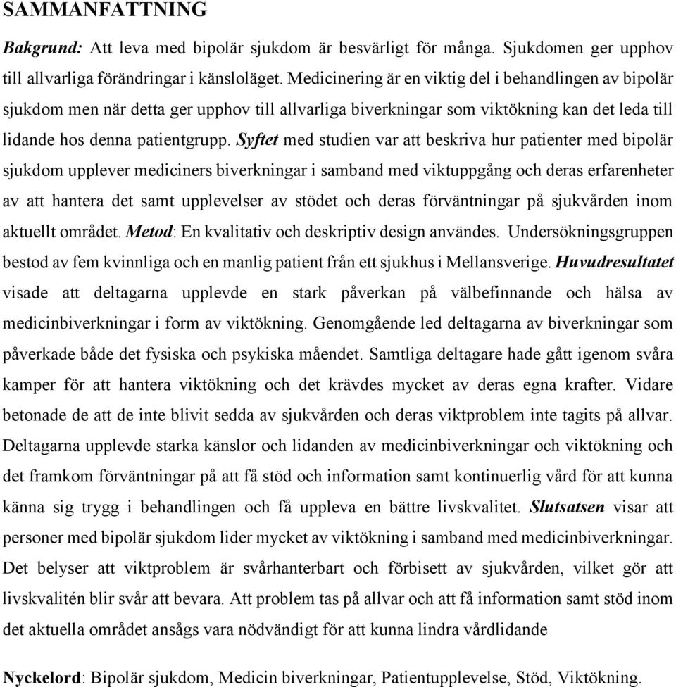 Syftet med studien var att beskriva hur patienter med bipolär sjukdom upplever mediciners biverkningar i samband med viktuppgång och deras erfarenheter av att hantera det samt upplevelser av stödet