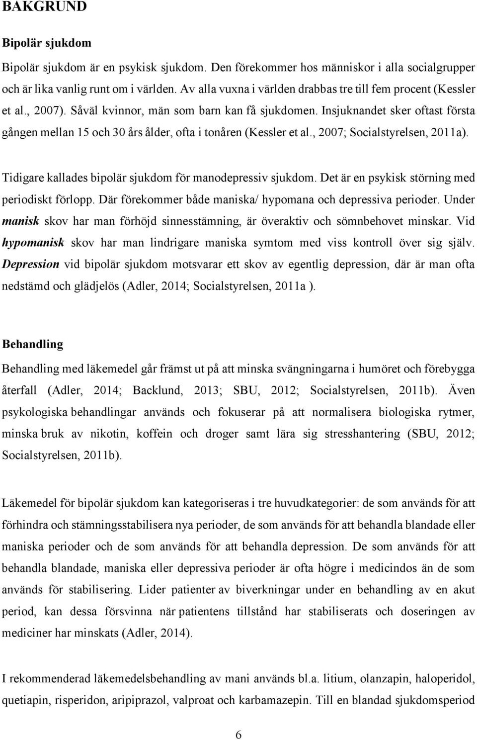 Insjuknandet sker oftast första gången mellan 15 och 30 års ålder, ofta i tonåren (Kessler et al., 2007; Socialstyrelsen, 2011a). Tidigare kallades bipolär sjukdom för manodepressiv sjukdom.