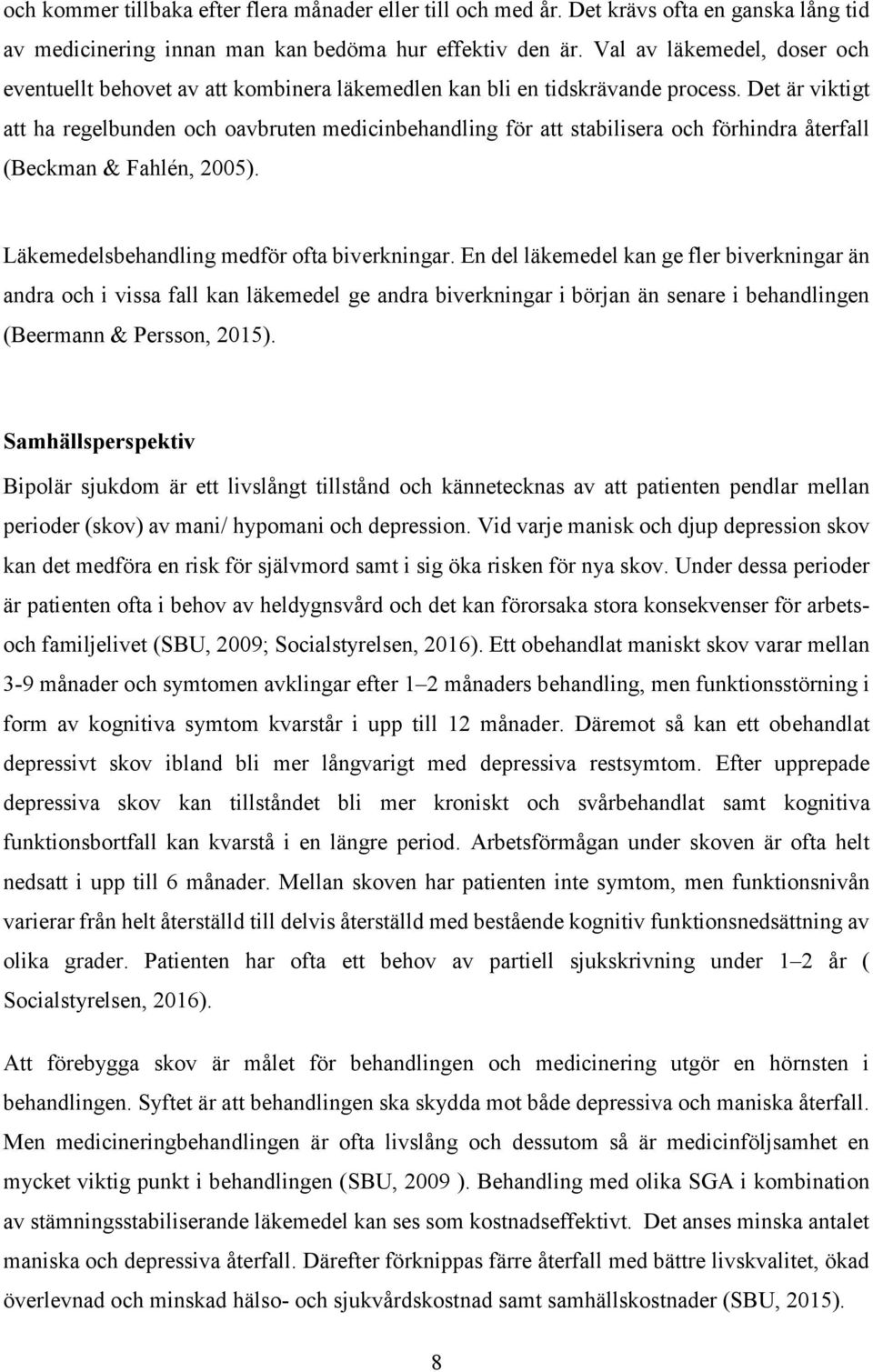 Det är viktigt att ha regelbunden och oavbruten medicinbehandling för att stabilisera och förhindra återfall (Beckman & Fahlén, 2005). Läkemedelsbehandling medför ofta biverkningar.