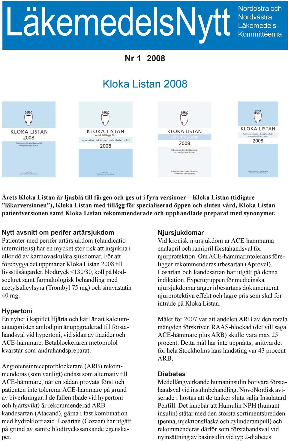 Nytt avsnitt om perifer artärsjukdom Patienter med perifer artärsjukdom (claudicatio intermittens) har en mycket stor risk att insjukna i eller dö av kardiovaskulära sjukdomar.