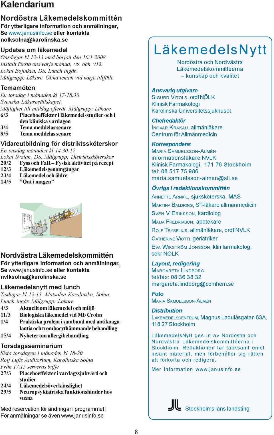 Olika teman vid varje tillfälle Temamöten En torsdag i månaden kl 17-18.30 Svenska Läkaresällskapet. Möjlighet till middag efteråt.