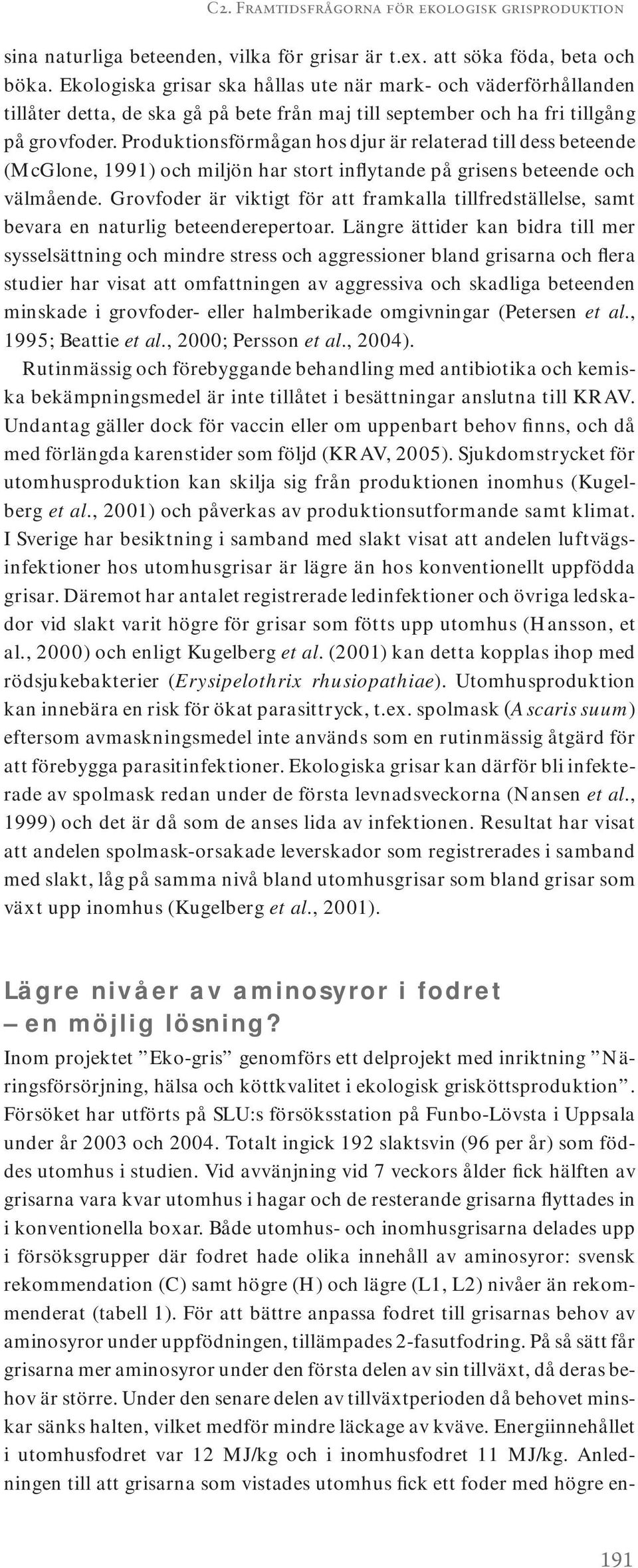 Produktionsförmågan hos djur är relaterad till dess beteende (McGlone, 1991) och miljön har stort inflytande på grisens beteende och välmående.