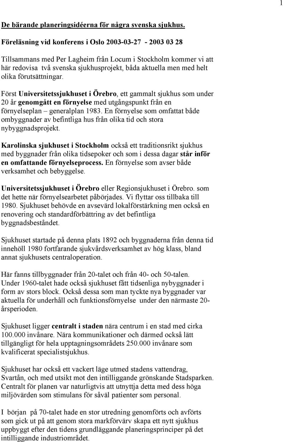 förutsättningar. Först Universitetssjukhuset i Örebro, ett gammalt sjukhus som under 20 år genomgått en förnyelse med utgångspunkt från en förnyelseplan generalplan 1983.