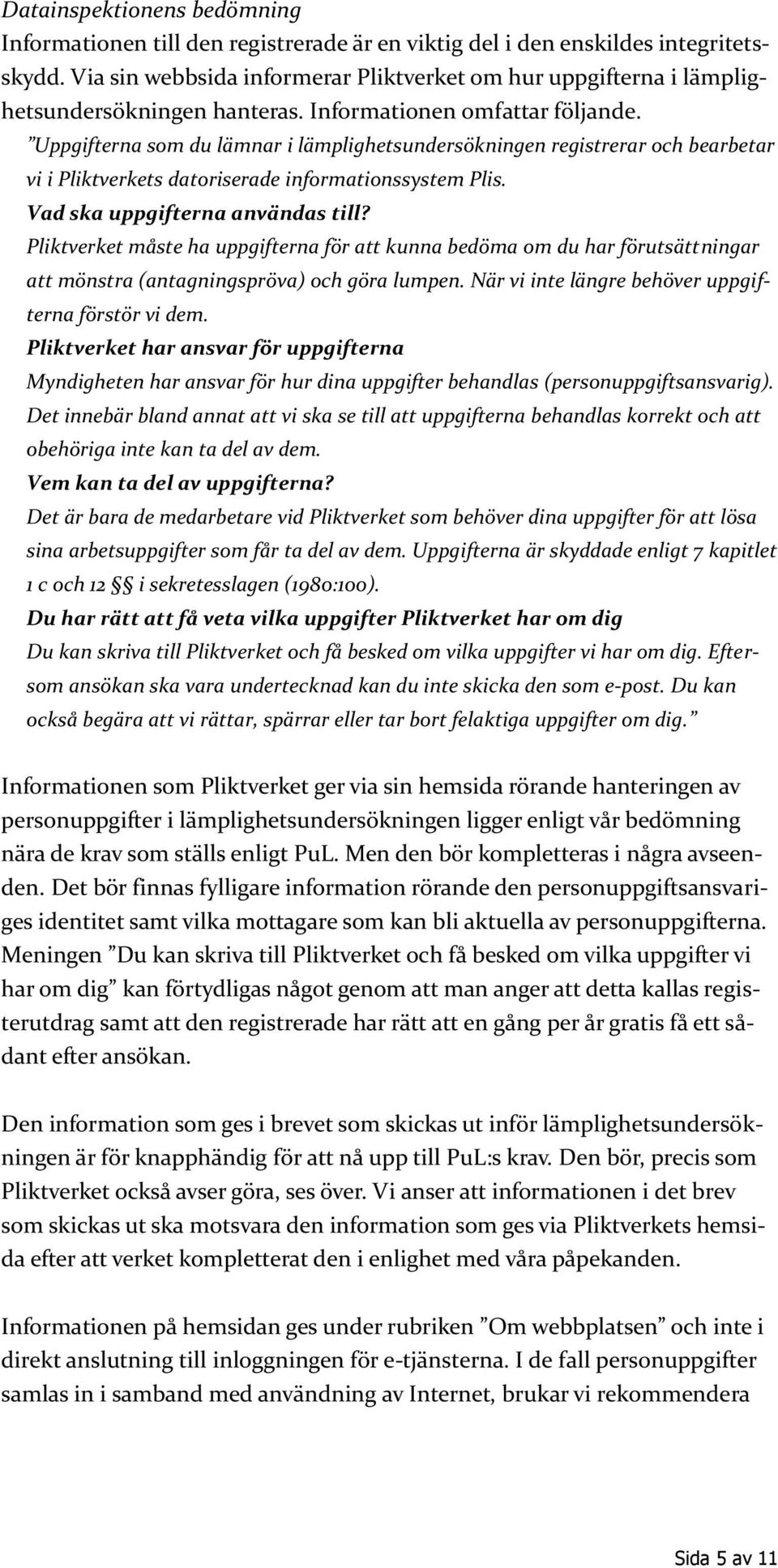 Uppgifterna som du lämnar i lämplighetsundersökningen registrerar och bearbetar vi i Pliktverkets datoriserade informationssystem Plis. Vad ska uppgifterna användas till?