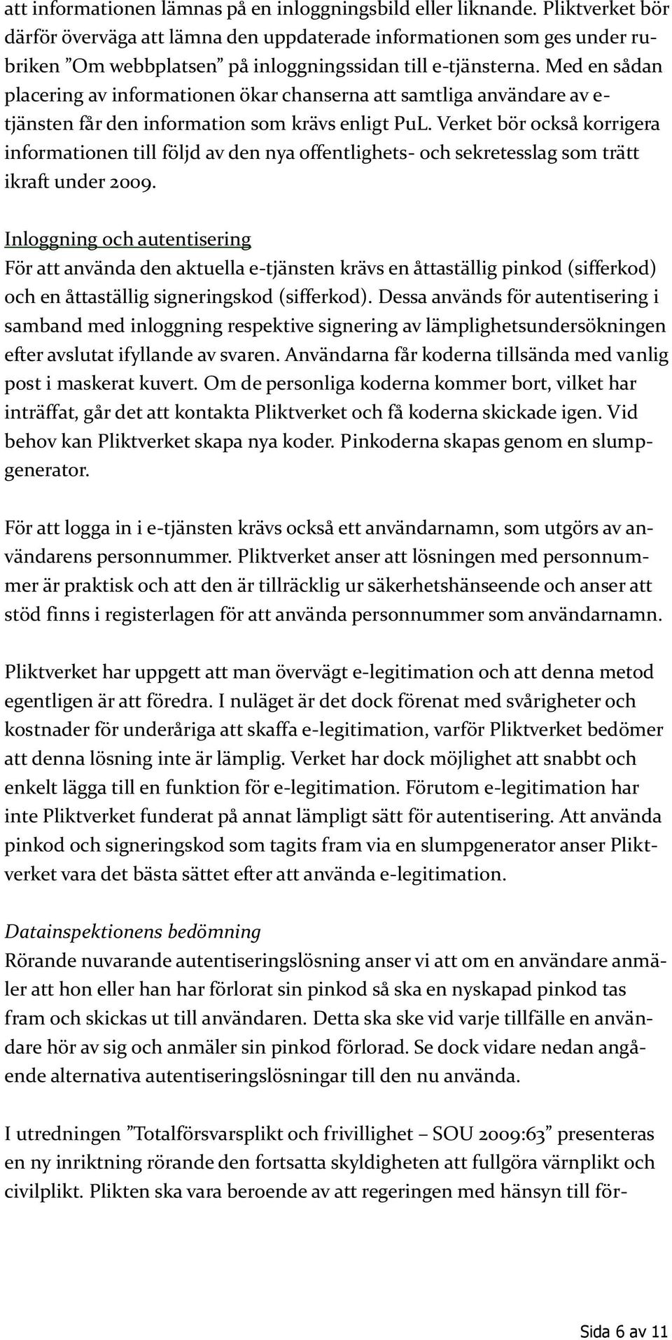 Med en sådan placering av informationen ökar chanserna att samtliga användare av e- tjänsten får den information som krävs enligt PuL.