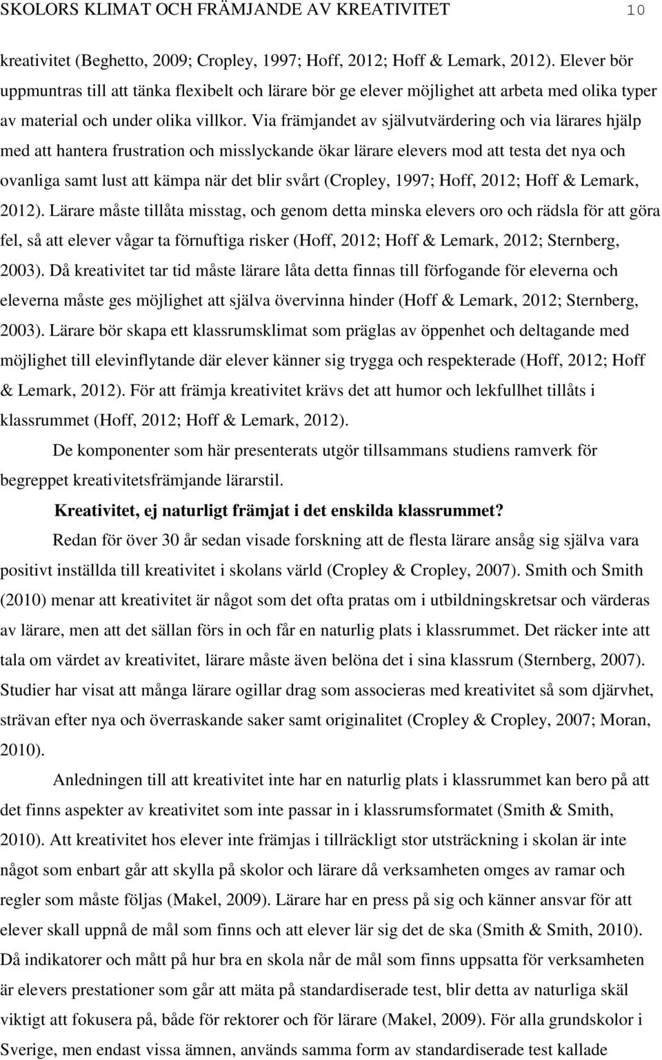 Via främjandet av självutvärdering och via lärares hjälp med att hantera frustration och misslyckande ökar lärare elevers mod att testa det nya och ovanliga samt lust att kämpa när det blir svårt