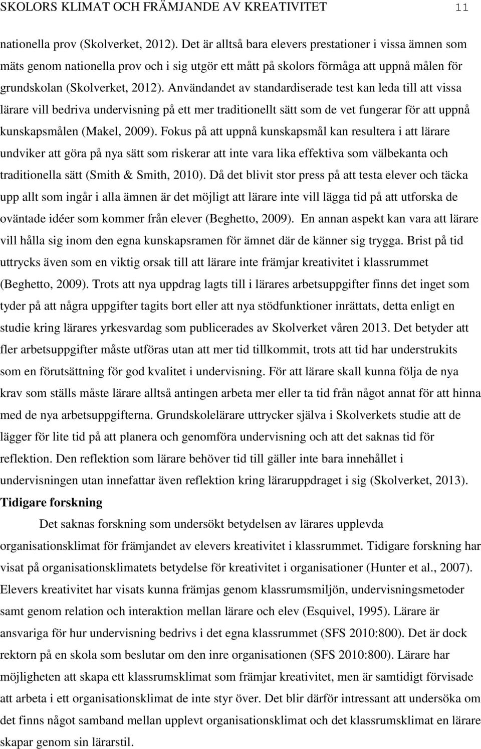 Användandet av standardiserade test kan leda till att vissa lärare vill bedriva undervisning på ett mer traditionellt sätt som de vet fungerar för att uppnå kunskapsmålen (Makel, 2009).