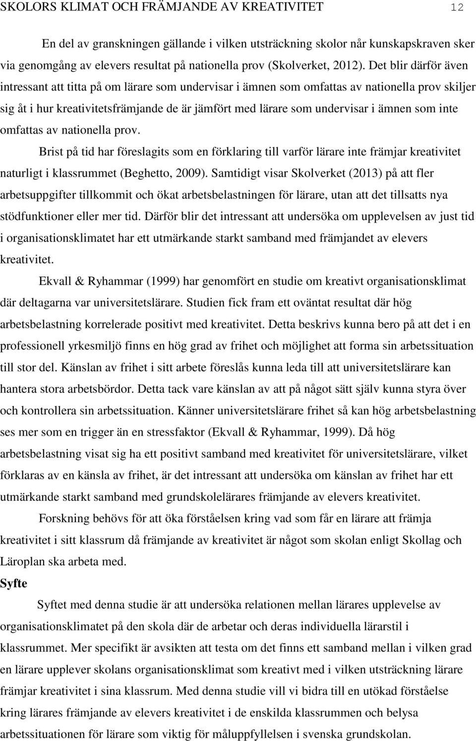 Det blir därför även intressant att titta på om lärare som undervisar i ämnen som omfattas av nationella prov skiljer sig åt i hur kreativitetsfrämjande de är jämfört med lärare som undervisar i