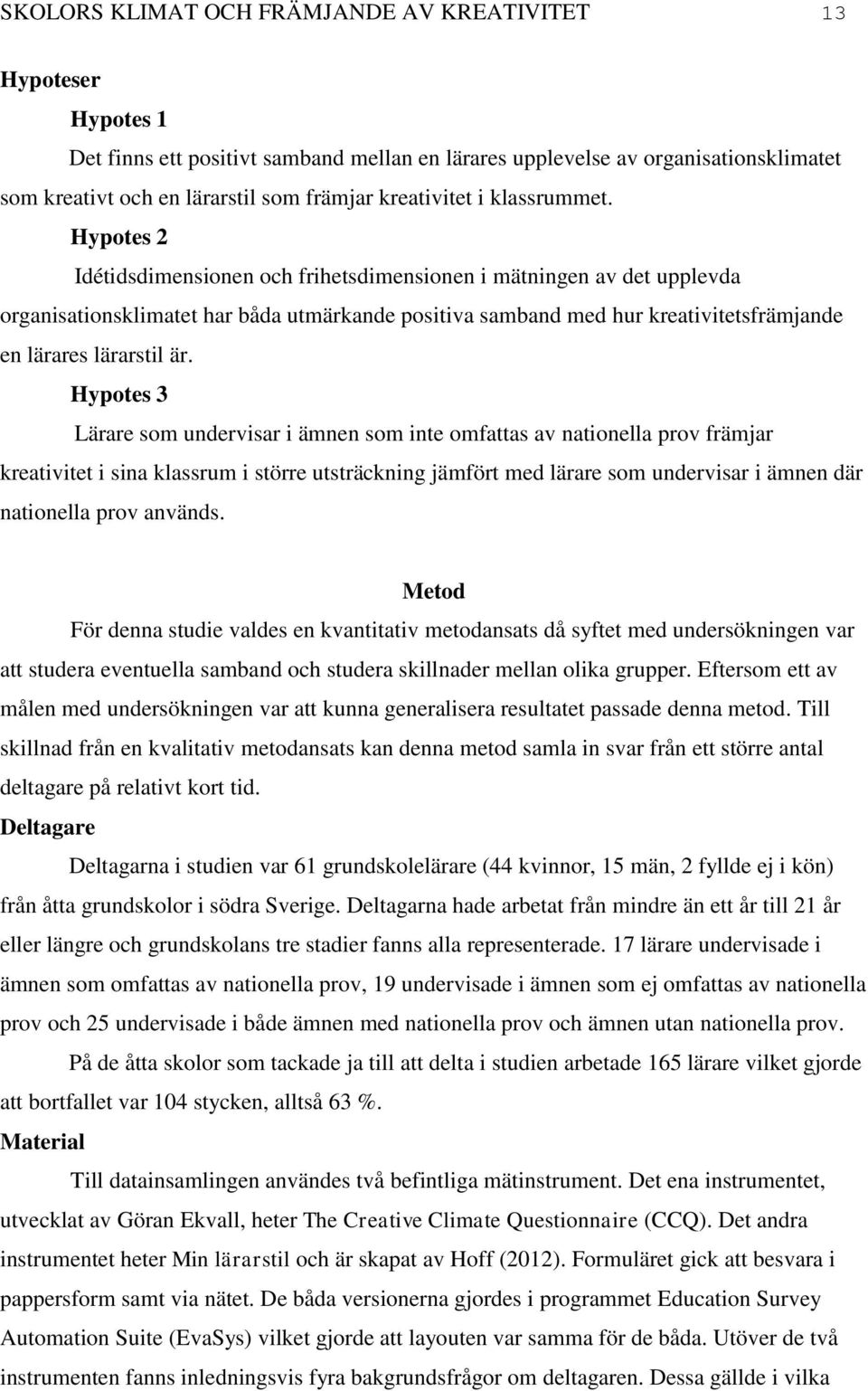 Hypotes 2 Idétidsdimensionen och frihetsdimensionen i mätningen av det upplevda organisationsklimatet har båda utmärkande positiva samband med hur kreativitetsfrämjande en lärares lärarstil är.