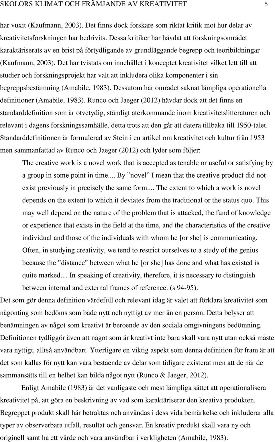 Det har tvistats om innehållet i konceptet kreativitet vilket lett till att studier och forskningsprojekt har valt att inkludera olika komponenter i sin begreppsbestämning (Amabile, 1983).