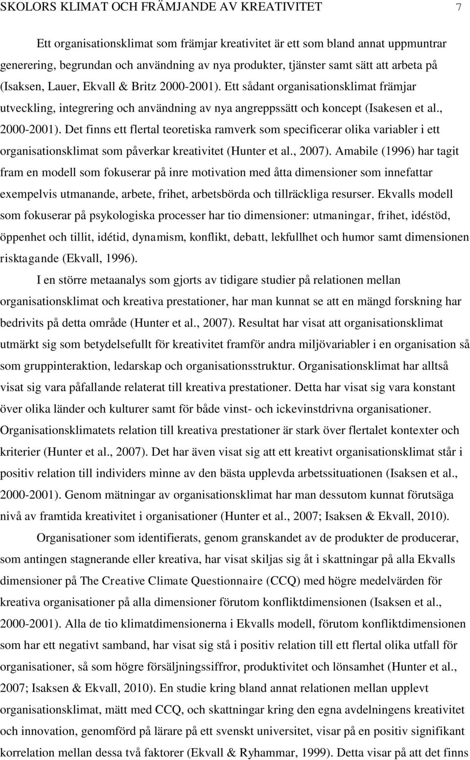 , 2000-2001). Det finns ett flertal teoretiska ramverk som specificerar olika variabler i ett organisationsklimat som påverkar kreativitet (Hunter et al., 2007).