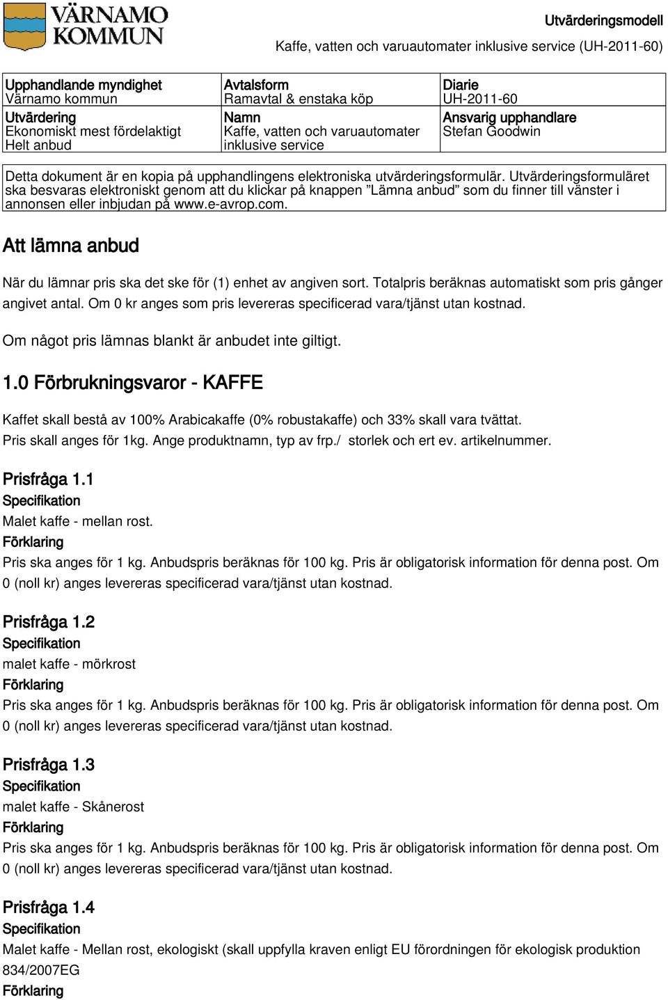 Utvärderingsformuläret ska besvaras elektroniskt genom att du klickar på knappen Lämna anbud som du finner till vänster i annonsen eller inbjudan på www.e-avrop.com.