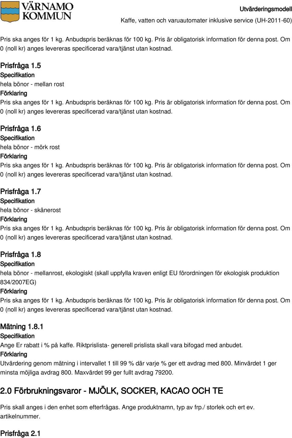 Riktprislista- generell prislista skall vara bifogad med anbudet. Utvärdering genom mätning i intervallet 1 till 99 % där varje % ger ett avdrag med 800.