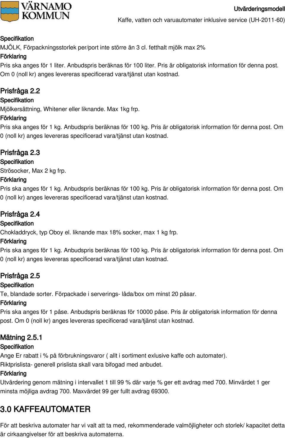 Prisfråga 2.5 Te, blandade sorter. Förpackade i serverings- låda/box om minst 20 påsar. Pris ska anges för 1 påse. Anbudspris beräknas för 10000 påse. Pris är obligatorisk information för denna post.