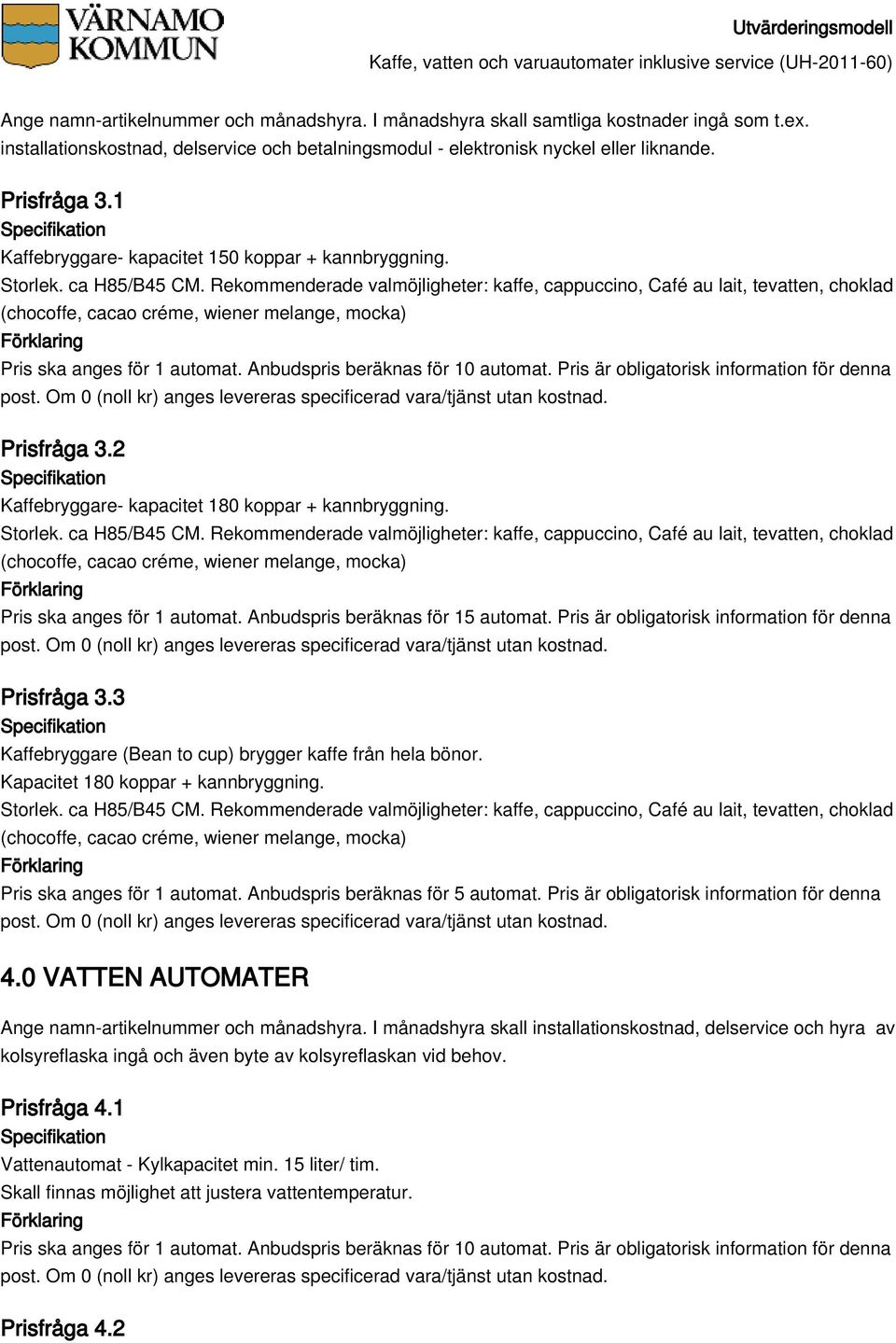 2 Kaffebryggare- kapacitet 180 koppar + kannbryggning. Pris ska anges för 1 automat. Anbudspris beräknas för 15 automat. Pris är obligatorisk information för denna post. Om Prisfråga 3.