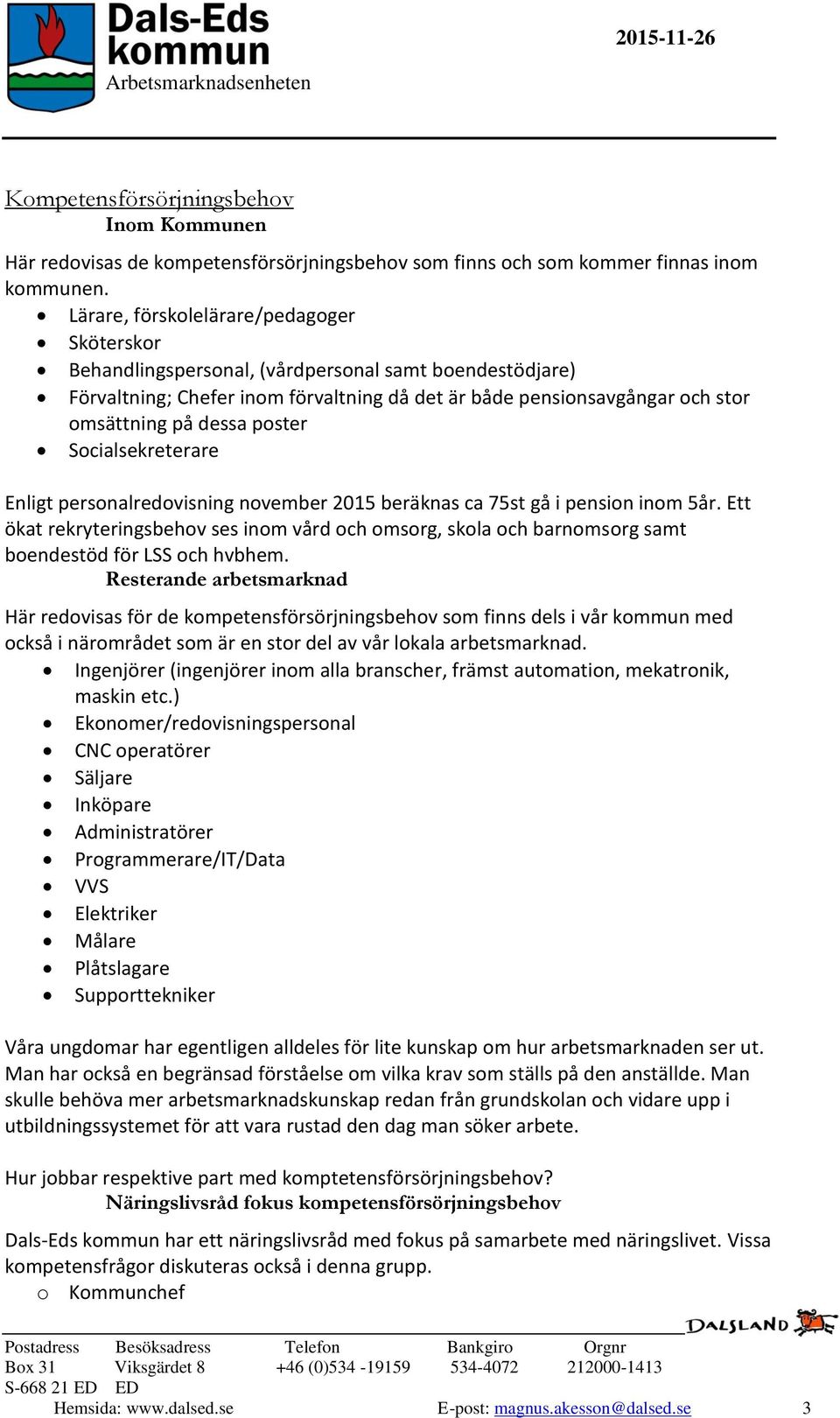 poster Socialsekreterare Enligt personalredovisning november 2015 beräknas ca 75st gå i pension inom 5år.