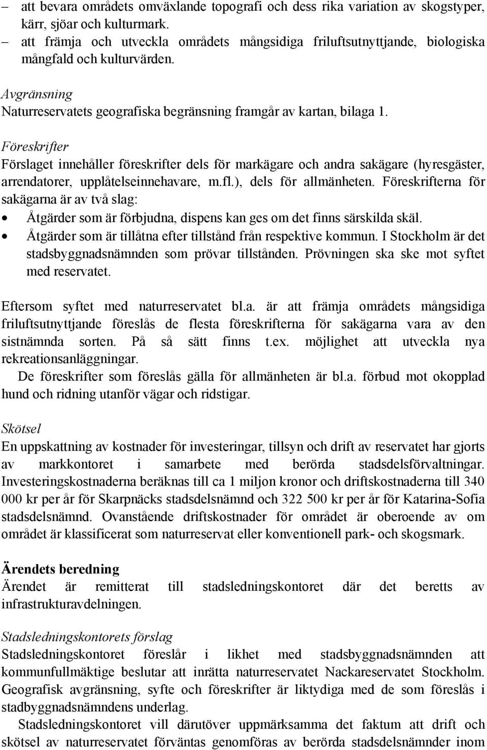 Föreskrifter Förslaget innehåller föreskrifter dels för markägare och andra sakägare (hyresgäster, arrendatorer, upplåtelseinnehavare, m.fl.), dels för allmänheten.