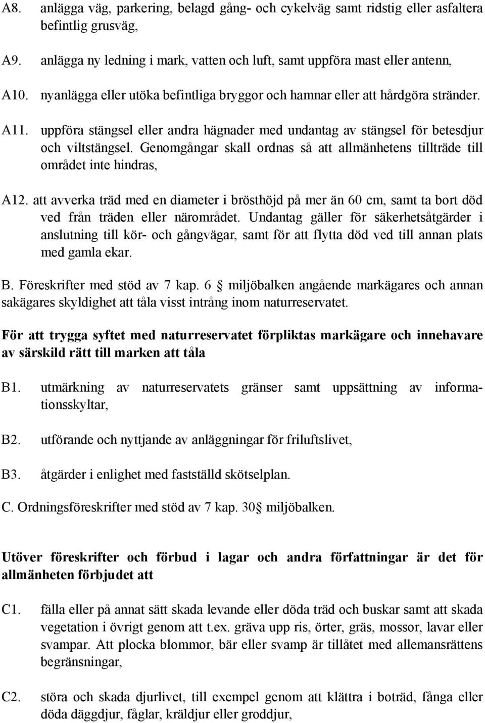 Genomgångar skall ordnas så att allmänhetens tillträde till området inte hindras, A12. att avverka träd med en diameter i brösthöjd på mer än 60 cm, samt ta bort död ved från träden eller närområdet.