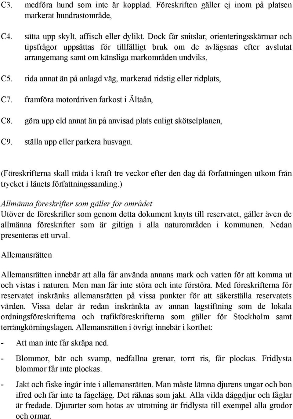 rida annat än på anlagd väg, markerad ridstig eller ridplats, C7. framföra motordriven farkost i Ältaån, C8. göra upp eld annat än på anvisad plats enligt skötselplanen, C9.