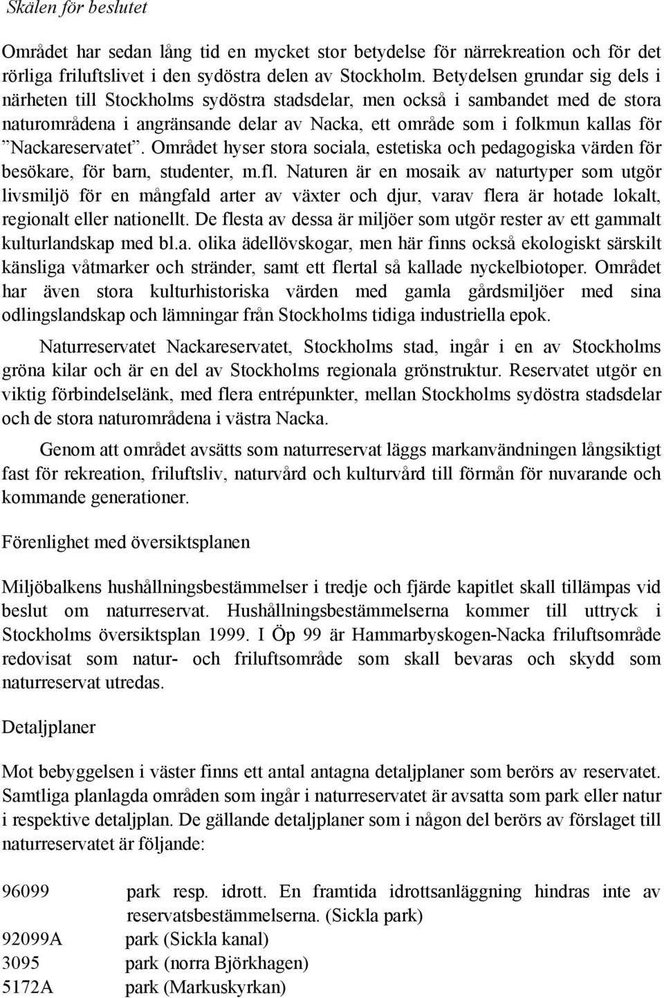 Nackareservatet. Området hyser stora sociala, estetiska och pedagogiska värden för besökare, för barn, studenter, m.fl.