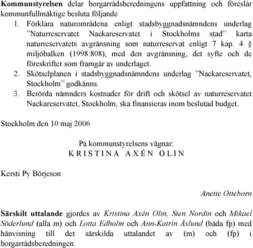 4 miljöbalken (1998:808), med den avgränsning, det syfte och de föreskrifter som framgår av underlaget. 2. Skötselplanen i stadsbyggnadsnämndens underlag Nackareservatet, Stockholm godkänns. 3.