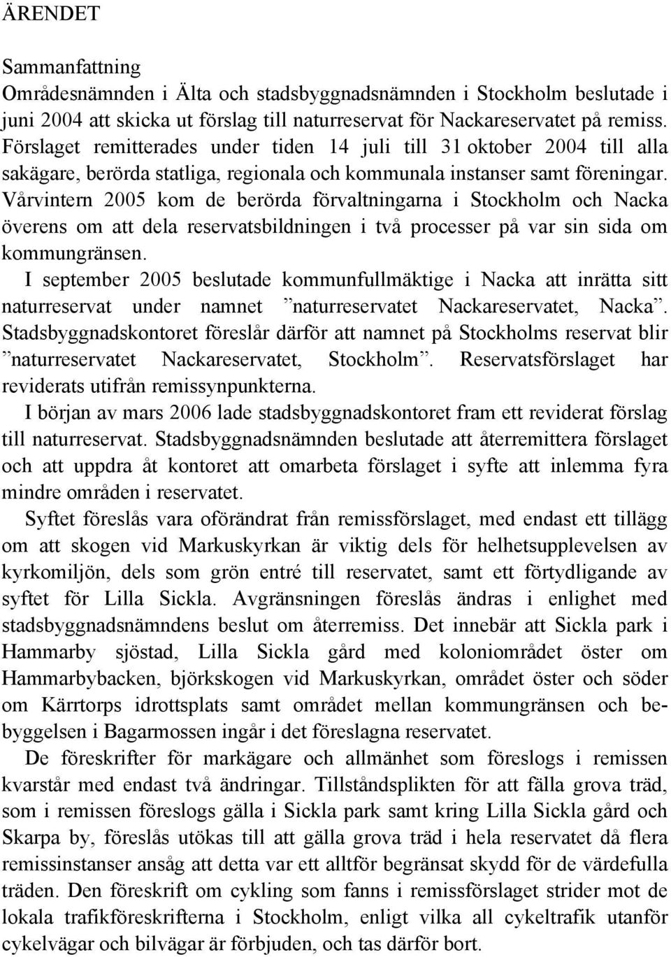Vårvintern 2005 kom de berörda förvaltningarna i Stockholm och Nacka överens om att dela reservatsbildningen i två processer på var sin sida om kommungränsen.