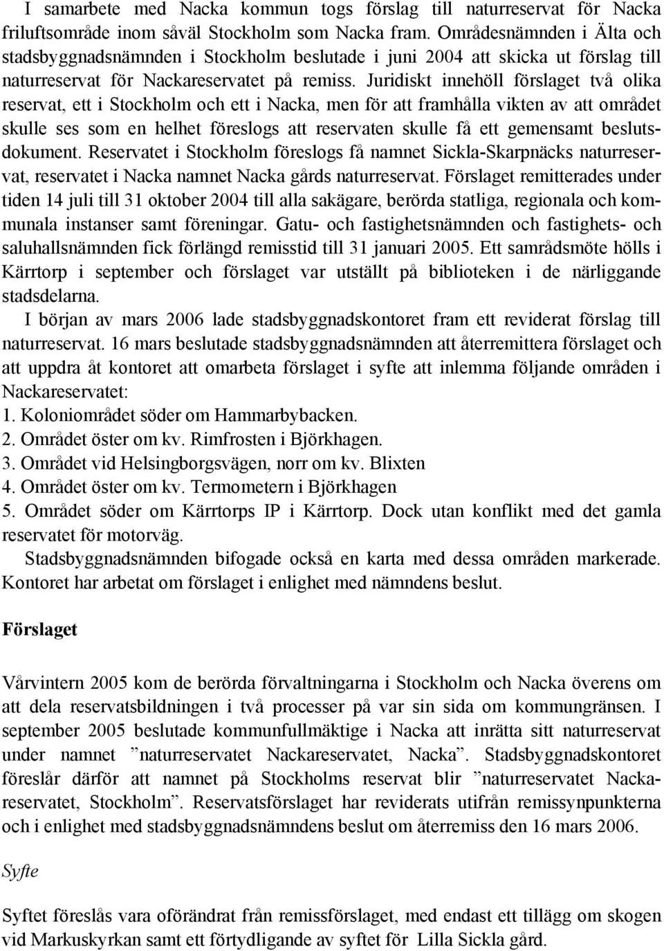 Juridiskt innehöll förslaget två olika reservat, ett i Stockholm och ett i Nacka, men för att framhålla vikten av att området skulle ses som en helhet föreslogs att reservaten skulle få ett gemensamt