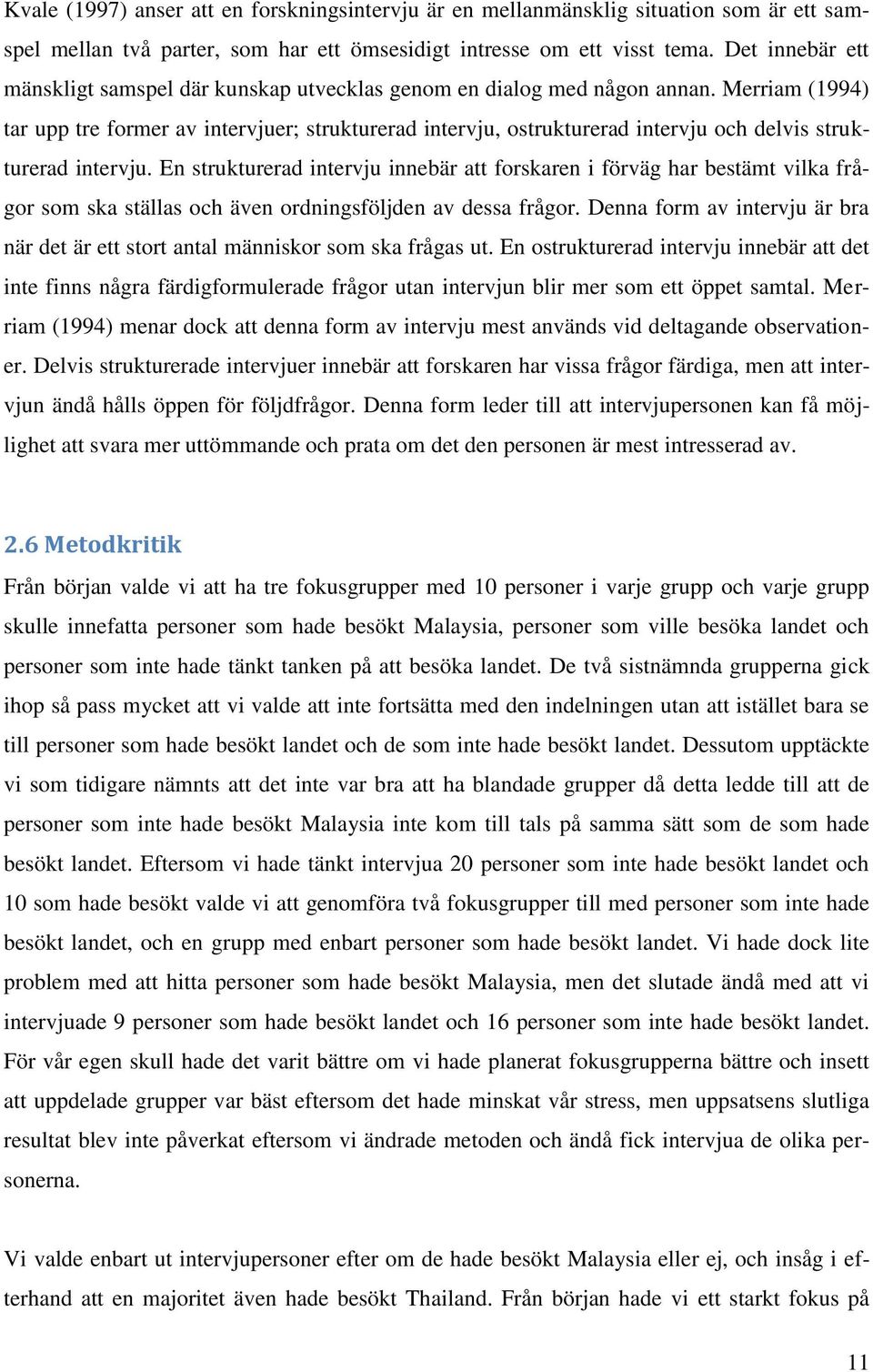 Merriam (1994) tar upp tre former av intervjuer; strukturerad intervju, ostrukturerad intervju och delvis strukturerad intervju.