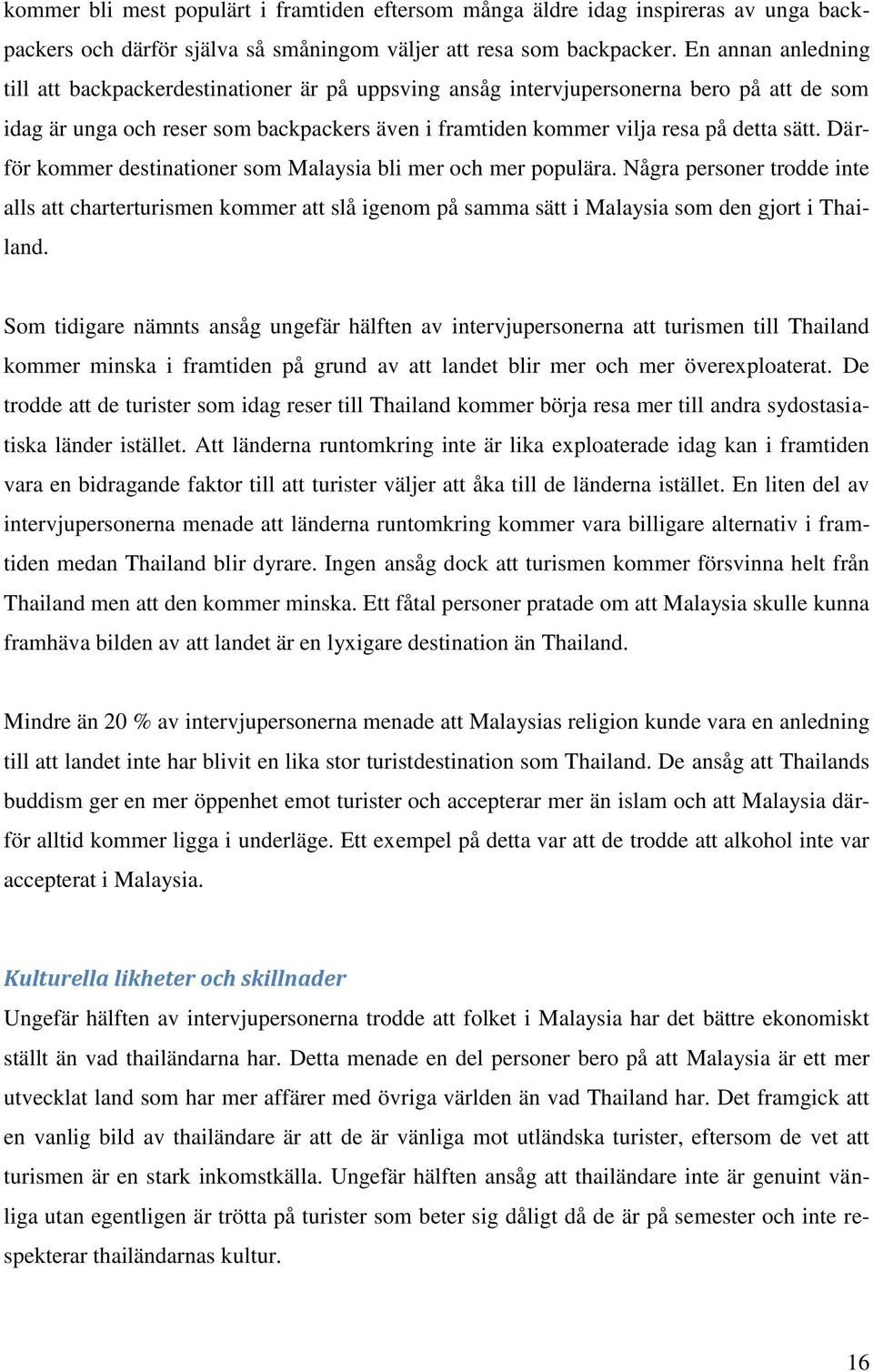 Därför kommer destinationer som Malaysia bli mer och mer populära. Några personer trodde inte alls att charterturismen kommer att slå igenom på samma sätt i Malaysia som den gjort i Thailand.