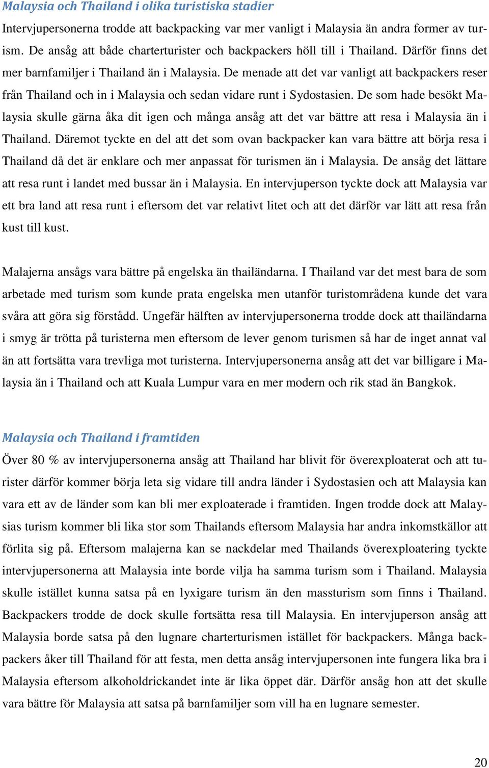 De menade att det var vanligt att backpackers reser från Thailand och in i Malaysia och sedan vidare runt i Sydostasien.