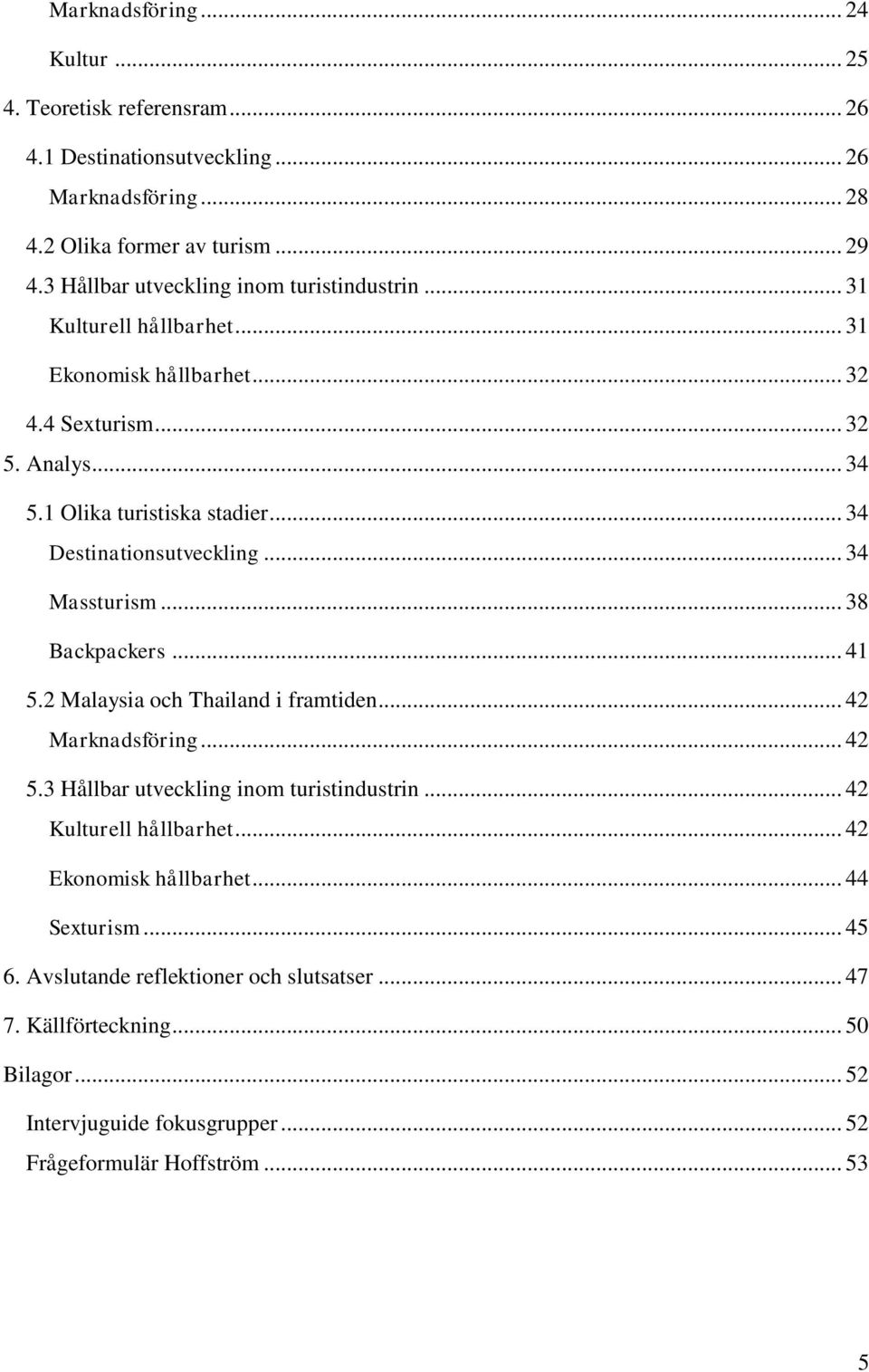 .. 34 Destinationsutveckling... 34 Massturism... 38 Backpackers... 41 5.2 Malaysia och Thailand i framtiden... 42 Marknadsföring... 42 5.3 Hållbar utveckling inom turistindustrin.